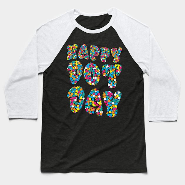 Funny International Dot Day 2022 Colorful Polka Dot Day Baseball T-Shirt by PaulAksenov